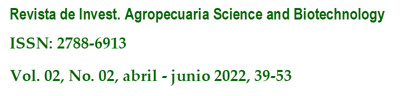 Revista de Invest. Agropecuaria Science and Biotechnology
ISSN: 2788-6913
Vol. 02, No. 02, abril - junio 2022, 39-53
