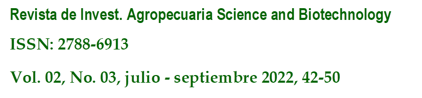Revista de Invest. Agropecuaria Science and Biotechnology
ISSN: 2788-6913
Vol. 02, No. 03, julio - septiembre 2022, 42-50
