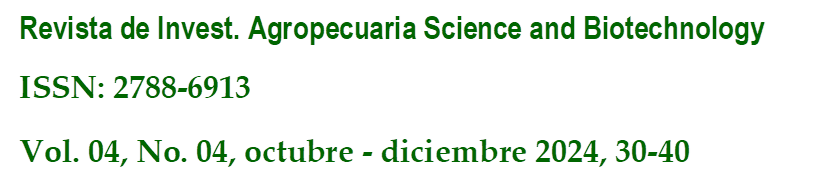 Revista de Invest. Agropecuaria Science and Biotechnology
ISSN: 2788-6913
Vol. 04, No. 04, octubre - diciembre 2024, 30-40
