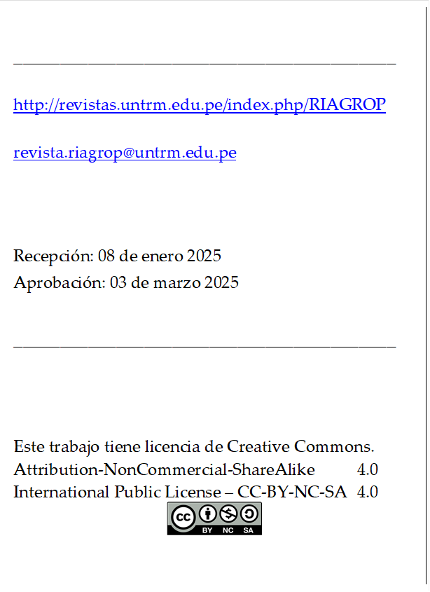 _________________________________________

http://revistas.untrm.edu.pe/index.php/RIAGROP

revista.riagrop@untrm.edu.pe



Recepción: 08 de enero 2025
Aprobación: 03 de marzo 2025

_________________________________________



Este trabajo tiene licencia de Creative Commons.
Attribution-NonCommercial-ShareAlike 	4.0
International Public License – CC-BY-NC-SA 	4.0
 
