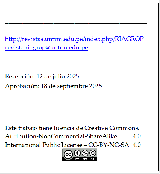 _________________________________________

http://revistas.untrm.edu.pe/index.php/RIAGROP
revista.riagrop@untrm.edu.pe


Recepción: 12 de julio 2025
Aprobación: 18 de septiembre 2025

_________________________________________

Este trabajo tiene licencia de Creative Commons.
Attribution-NonCommercial-ShareAlike 	4.0
International Public License – CC-BY-NC-SA 	4.0
 
