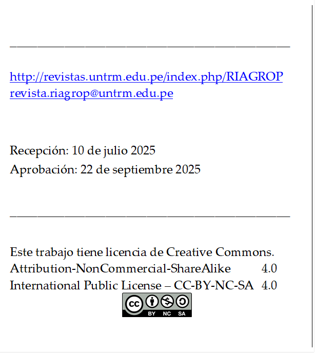 _________________________________________

http://revistas.untrm.edu.pe/index.php/RIAGROP
revista.riagrop@untrm.edu.pe


Recepción: 10 de julio 2025
Aprobación: 22 de septiembre 2025

_________________________________________

Este trabajo tiene licencia de Creative Commons.
Attribution-NonCommercial-ShareAlike 	4.0
International Public License – CC-BY-NC-SA 	4.0
 
