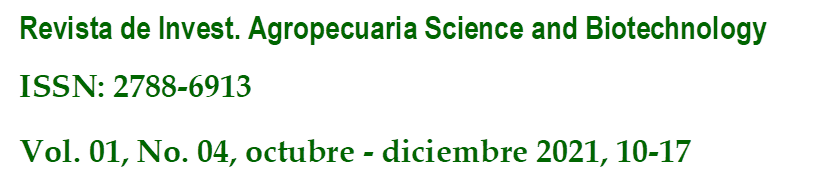 Revista de Invest. Agropecuaria Science and Biotechnology
ISSN: 2788-6913
Vol. 01, No. 04, octubre - diciembre 2021, 10-17
