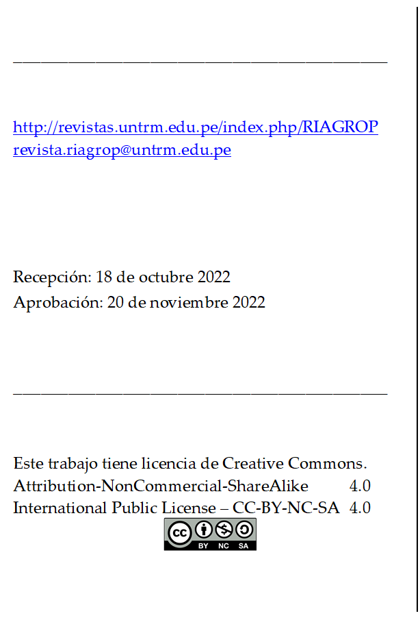 _________________________________________


http://revistas.untrm.edu.pe/index.php/RIAGROP
revista.riagrop@untrm.edu.pe




Recepción: 18 de octubre 2022
Aprobación: 20 de noviembre 2022


_________________________________________


Este trabajo tiene licencia de Creative Commons.
Attribution-NonCommercial-ShareAlike 	4.0
International Public License – CC-BY-NC-SA 	4.0
 
