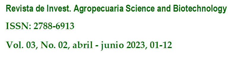 Revista de Invest. Agropecuaria Science and Biotechnology
ISSN: 2788-6913
Vol. 03, No. 02, abril - junio 2023, 01-12
