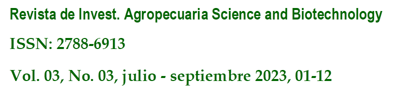 Revista de Invest. Agropecuaria Science and Biotechnology
ISSN: 2788-6913
Vol. 03, No. 03, julio - septiembre 2023, 01-12
