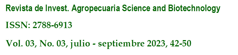 Revista de Invest. Agropecuaria Science and Biotechnology
ISSN: 2788-6913
Vol. 03, No. 03, julio - septiembre 2023, 42-50
